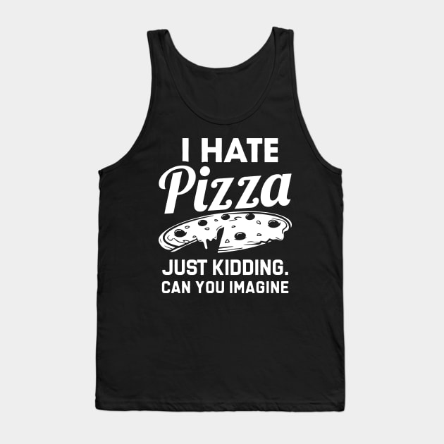 i hate pizza just kidding can you imaging Tank Top by hanespace